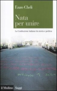 E. Cheli, Nata per unire. La Costituzione italiana tra storia e politica, Bologna, Il Mulino 2012