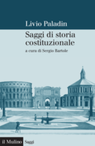 L. Paladin, Saggi di storia costituzionale (a cura di Sergio Bartole), Bologna Il mulino 2008